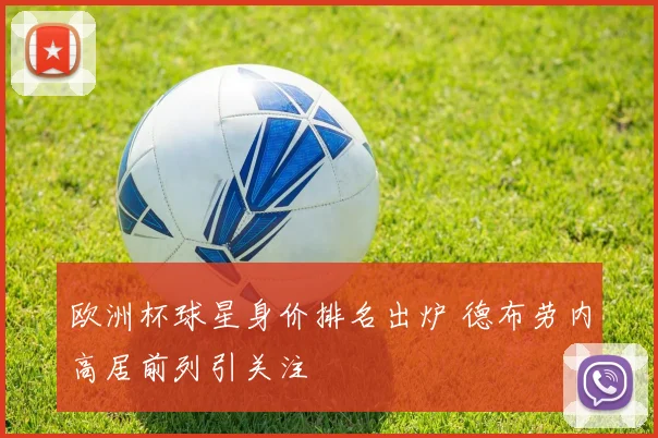 欧洲杯球星身价排名出炉 德布劳内高居前列引关注