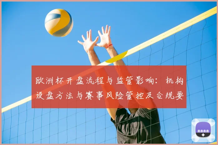 欧洲杯开盘流程与监管影响：机构设盘方法与赛事风险管控及合规要求