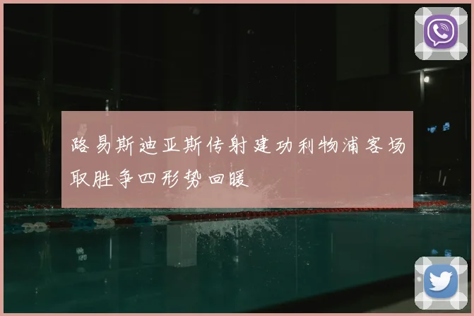 路易斯迪亚斯传射建功利物浦客场取胜争四形势回暖
